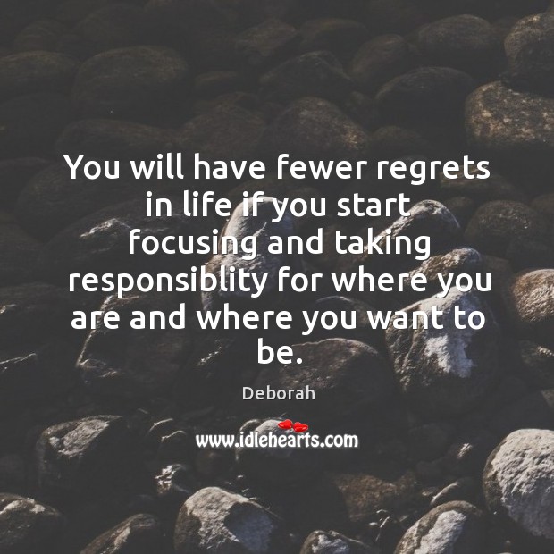 You will have fewer regrets in life if you start focusing and Deborah Picture Quote