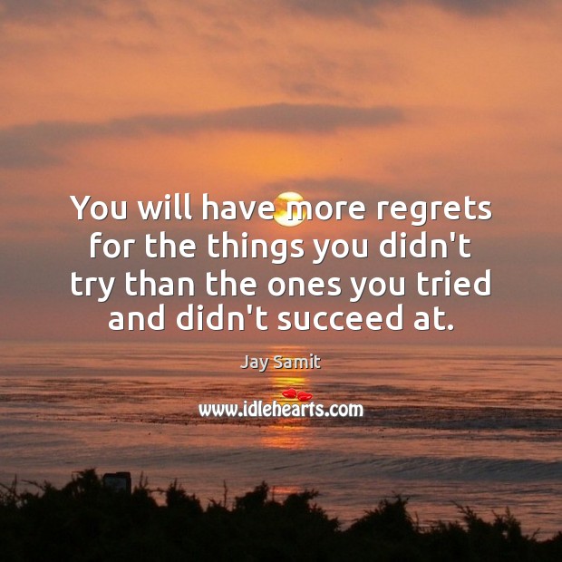You will have more regrets for the things you didn’t try than Jay Samit Picture Quote