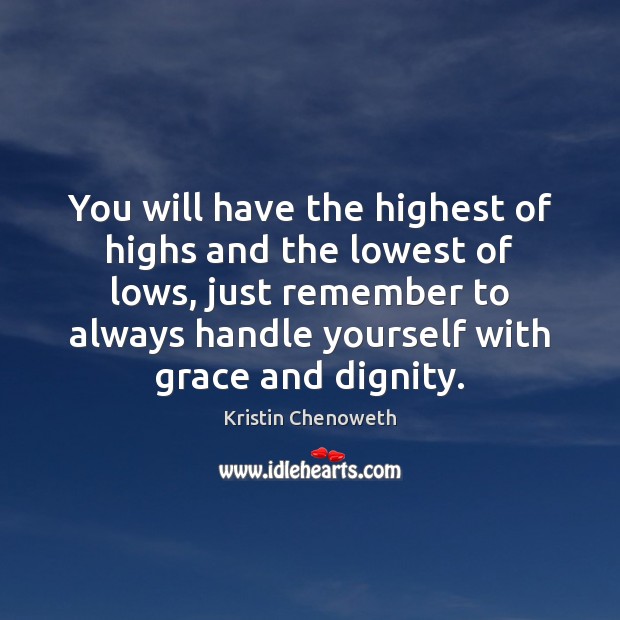 You will have the highest of highs and the lowest of lows, Kristin Chenoweth Picture Quote