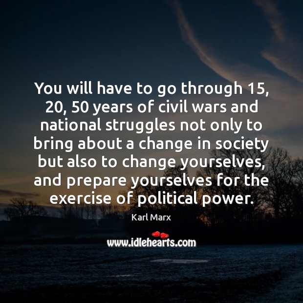 You will have to go through 15, 20, 50 years of civil wars and national Karl Marx Picture Quote