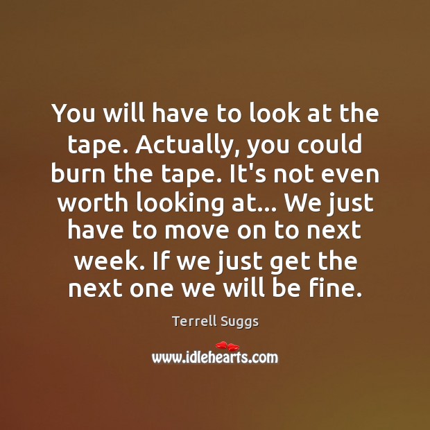 You will have to look at the tape. Actually, you could burn Terrell Suggs Picture Quote