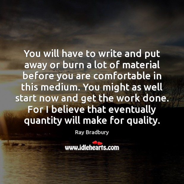 You will have to write and put away or burn a lot Ray Bradbury Picture Quote