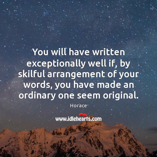 You will have written exceptionally well if, by skilful arrangement of your Horace Picture Quote