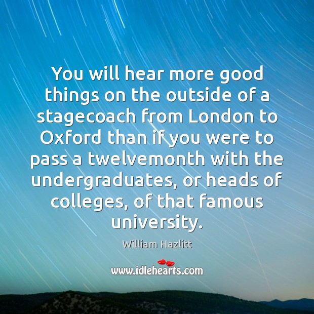 You will hear more good things on the outside of a stagecoach William Hazlitt Picture Quote