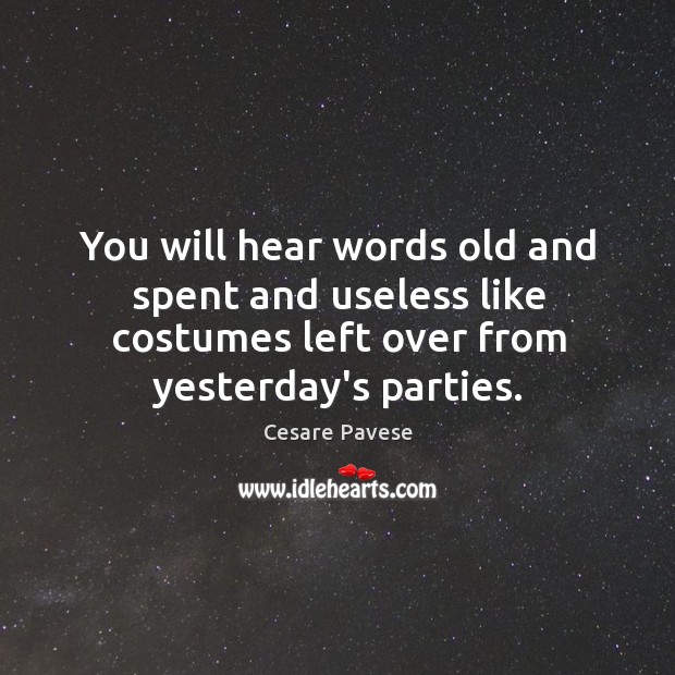 You will hear words old and spent and useless like costumes left Cesare Pavese Picture Quote