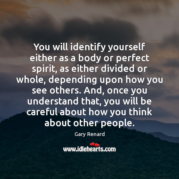 You will identify yourself either as a body or perfect spirit, as Image