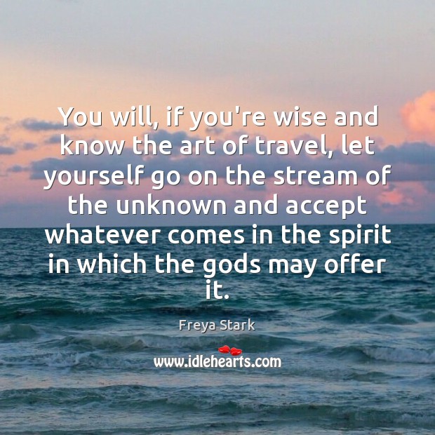 You will, if you’re wise and know the art of travel, let Image