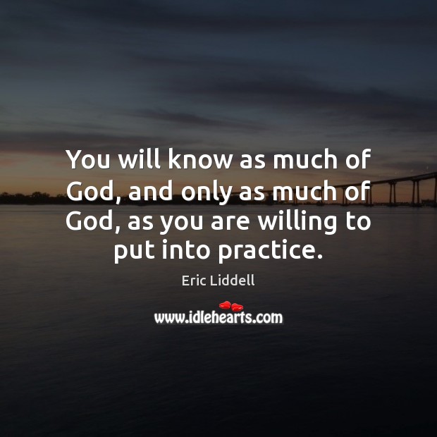 You will know as much of God, and only as much of Eric Liddell Picture Quote