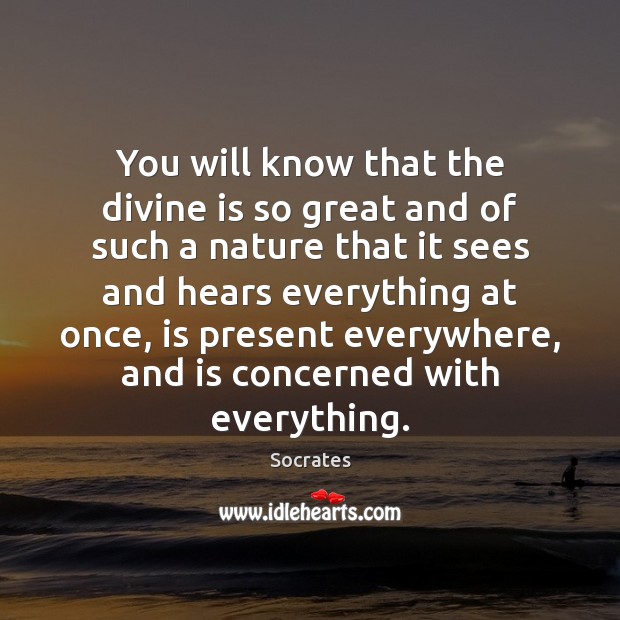 You will know that the divine is so great and of such Socrates Picture Quote