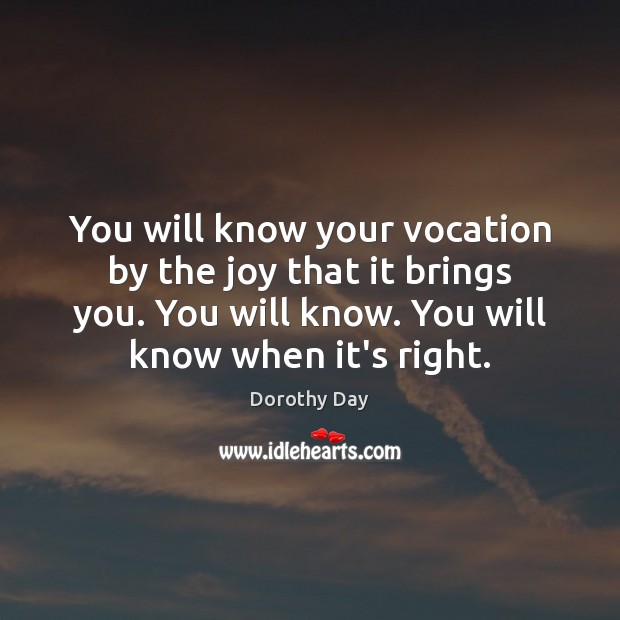 You will know your vocation by the joy that it brings you. Dorothy Day Picture Quote