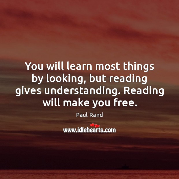 You will learn most things by looking, but reading gives understanding. Reading Paul Rand Picture Quote