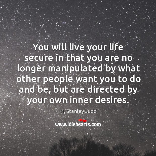 You will live your life secure in that you are no longer manipulated by what other people Image