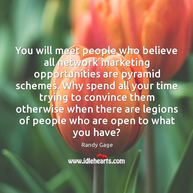 You will meet people who believe all network marketing opportunities are pyramid Randy Gage Picture Quote