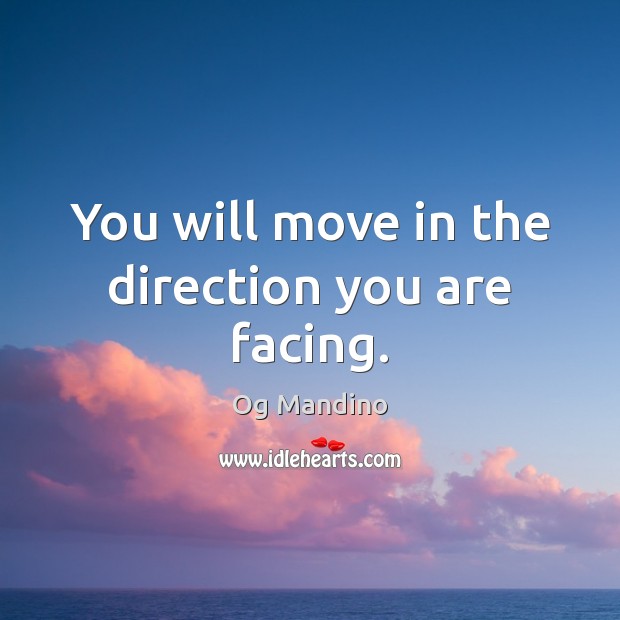 You will move in the direction you are facing. Og Mandino Picture Quote