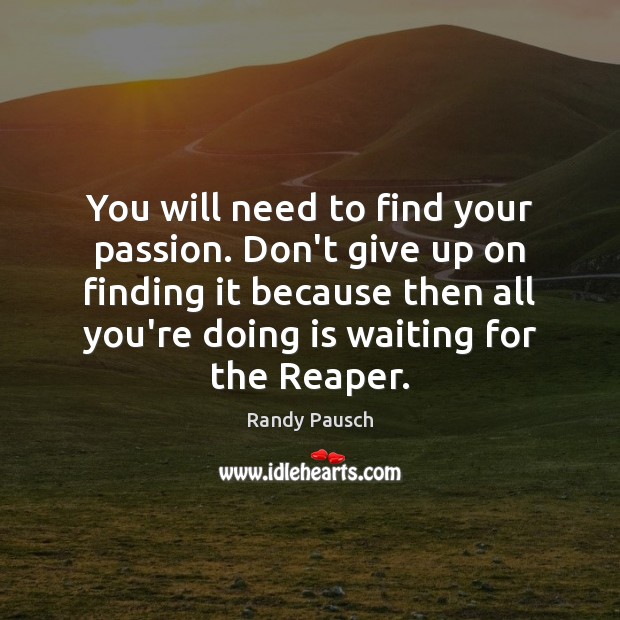 You will need to find your passion. Don’t give up on finding Randy Pausch Picture Quote