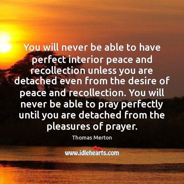 You will never be able to have perfect interior peace and recollection Thomas Merton Picture Quote