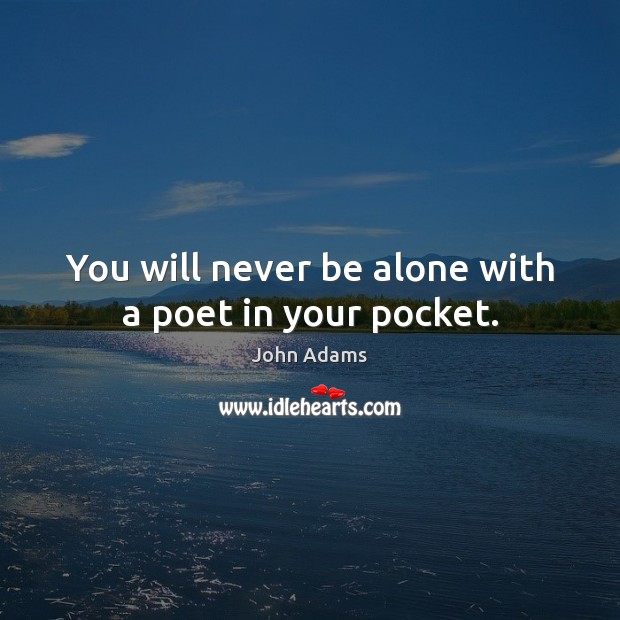 You will never be alone with a poet in your pocket. John Adams Picture Quote