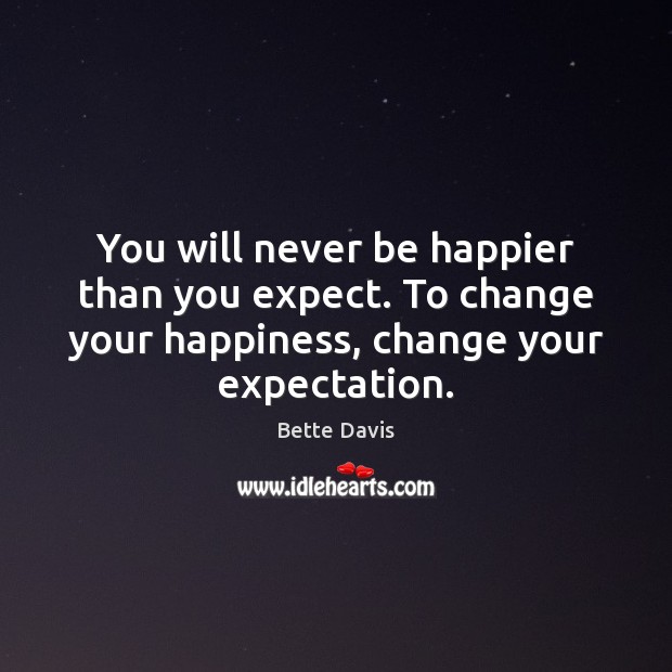 You will never be happier than you expect. To change your happiness, Image