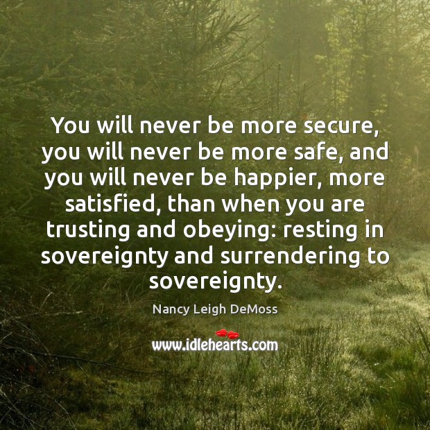 You will never be more secure, you will never be more safe, Nancy Leigh DeMoss Picture Quote