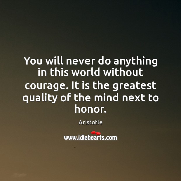 You will never do anything in this world without courage. It is Aristotle Picture Quote