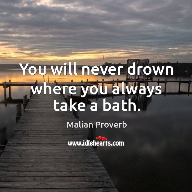 You will never drown where you always take a bath. Malian Proverbs Image