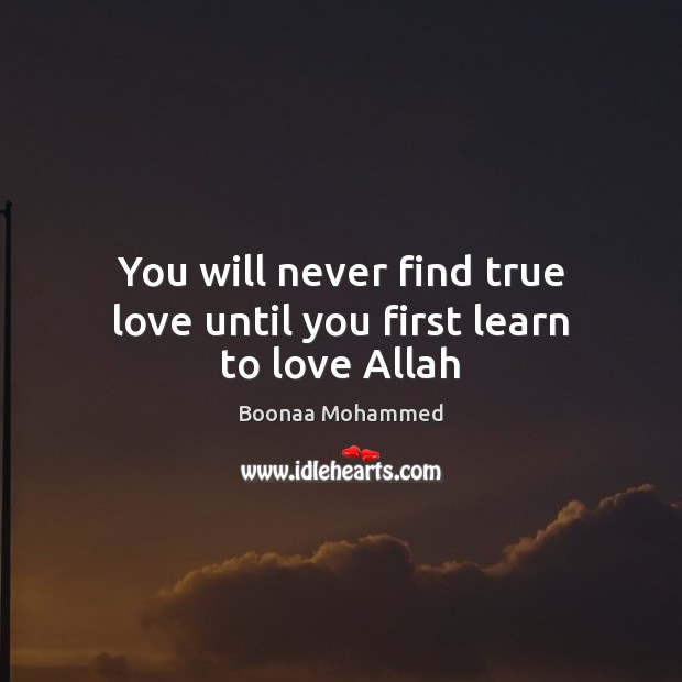 You will never find true love until you first learn to love Allah Boonaa Mohammed Picture Quote