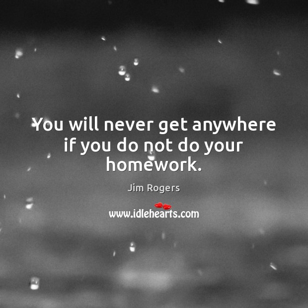 You will never get anywhere if you do not do your homework. Image