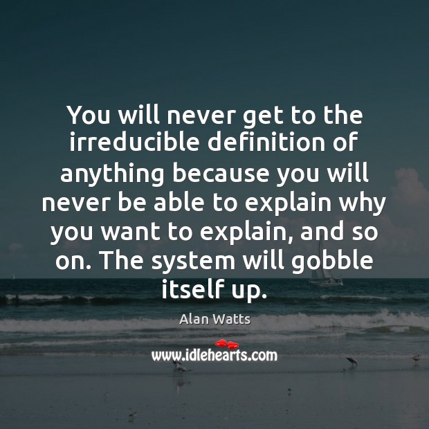 You will never get to the irreducible definition of anything because you Alan Watts Picture Quote