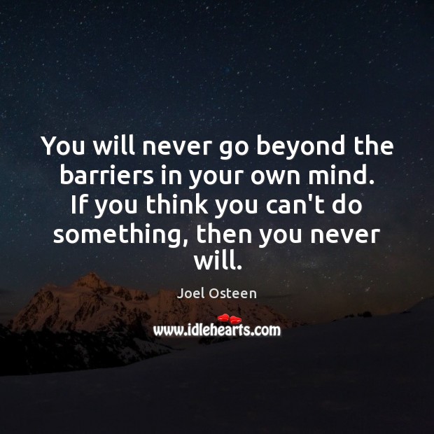 You will never go beyond the barriers in your own mind. If Joel Osteen Picture Quote