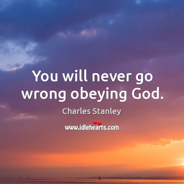 You will never go wrong obeying God. Charles Stanley Picture Quote
