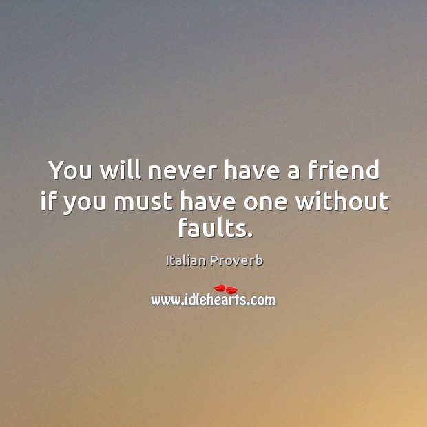 You will never have a friend if you must have one without faults. Image