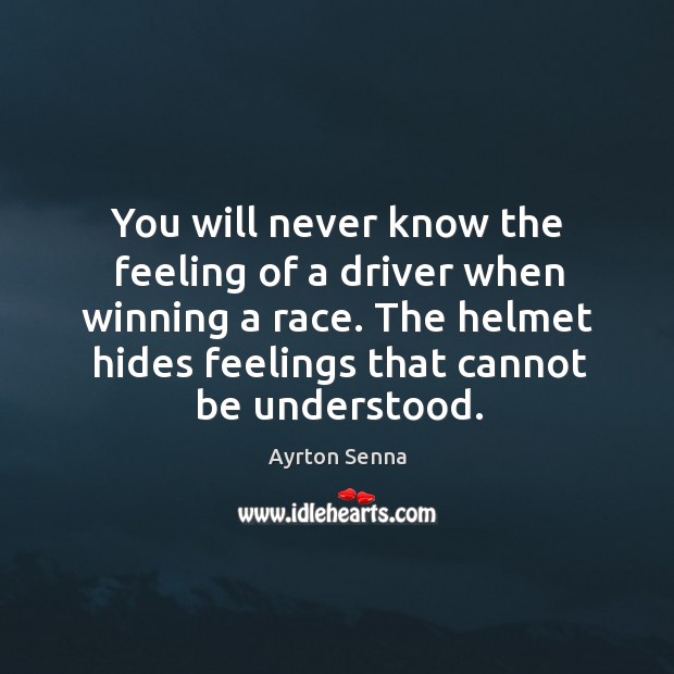 You will never know the feeling of a driver when winning a race. Ayrton Senna Picture Quote
