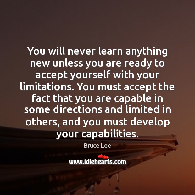 You will never learn anything new unless you are ready to accept Bruce Lee Picture Quote