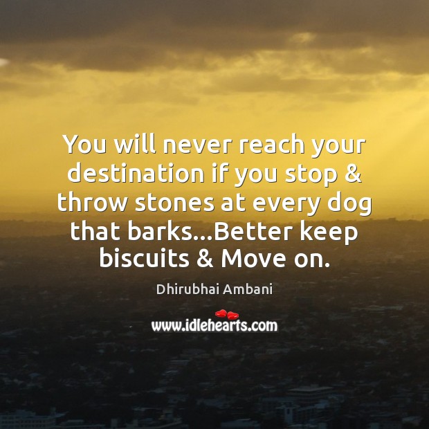 You will never reach your destination if you stop & throw stones at Dhirubhai Ambani Picture Quote