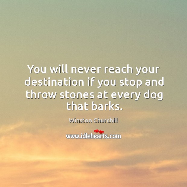 You will never reach your destination if you stop and throw stones Image