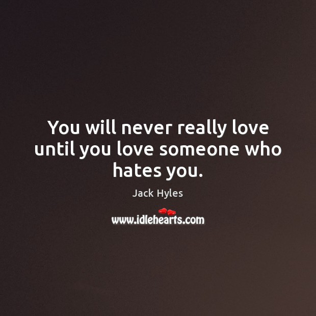 You will never really love until you love someone who hates you. Love Someone Quotes Image