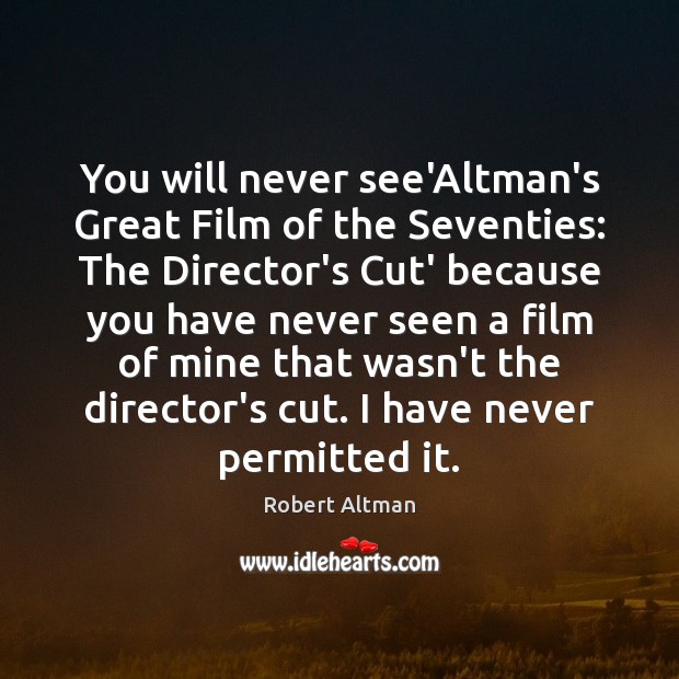 You will never see’Altman’s Great Film of the Seventies: The Director’s Cut’ Robert Altman Picture Quote