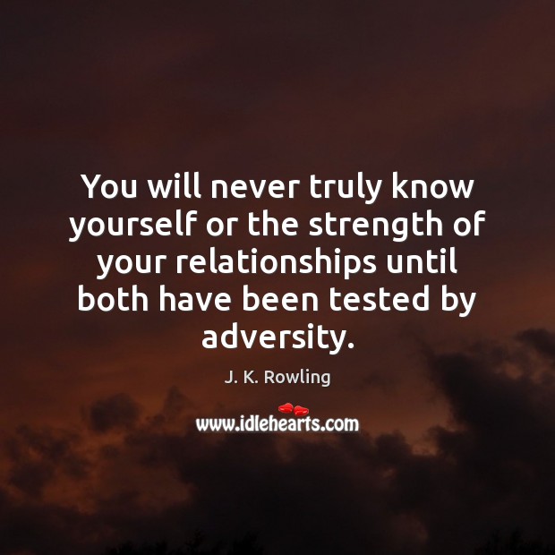 You will never truly know yourself or the strength of your relationships Image