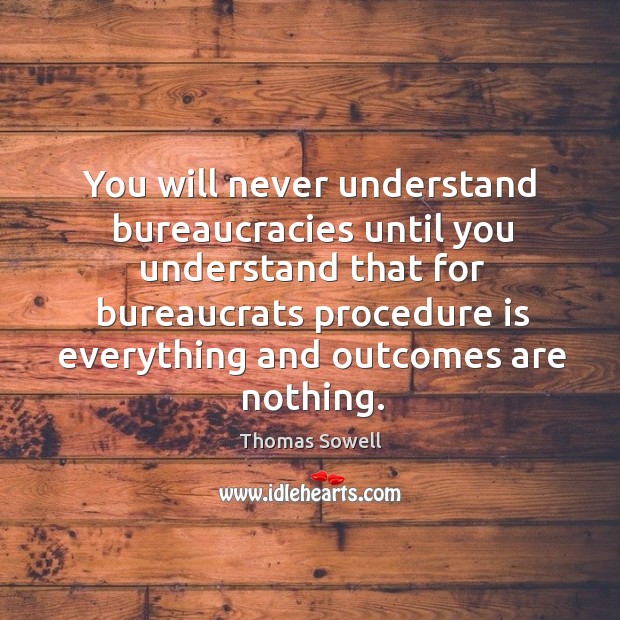You will never understand bureaucracies until you understand Thomas Sowell Picture Quote