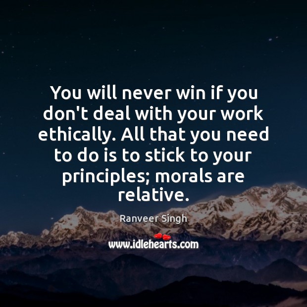 You will never win if you don’t deal with your work ethically. Image