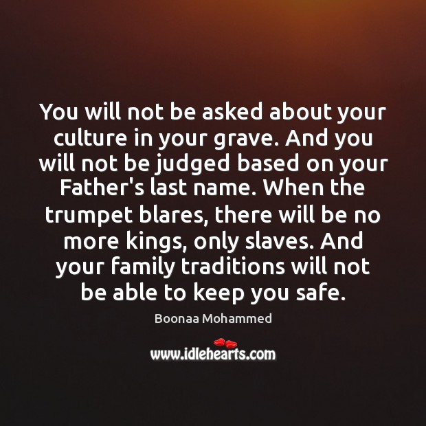 You will not be asked about your culture in your grave. And Boonaa Mohammed Picture Quote