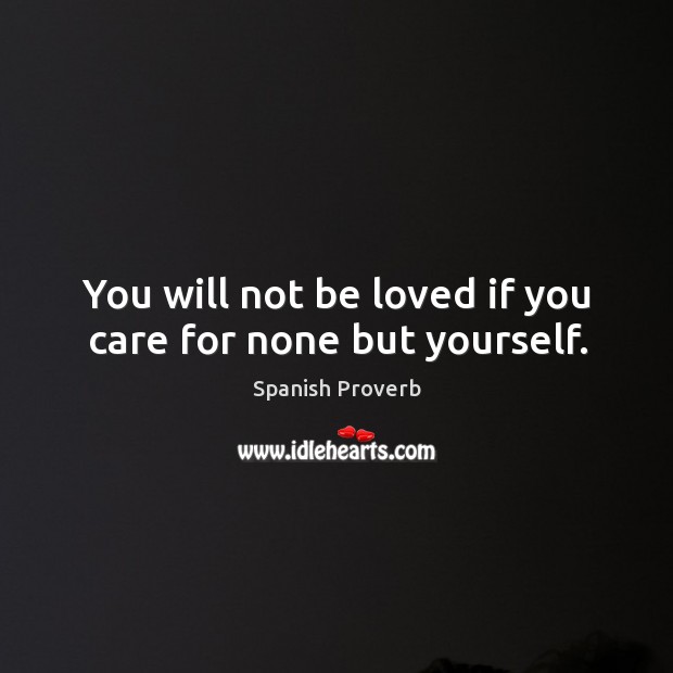 You will not be loved if you care for none but yourself. Image