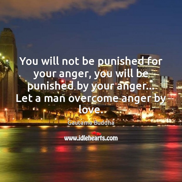 You will not be punished for your anger, you will be punished Gautama Buddha Picture Quote