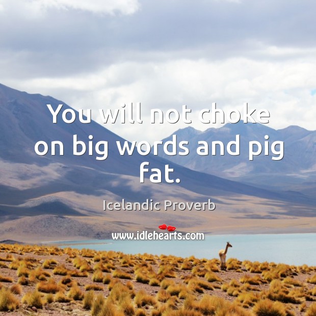 You will not choke on big words and pig fat. Icelandic Proverbs Image