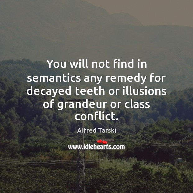 You will not find in semantics any remedy for decayed teeth or Image