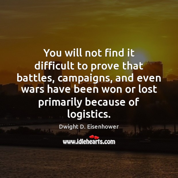 You will not find it difficult to prove that battles, campaigns, and 