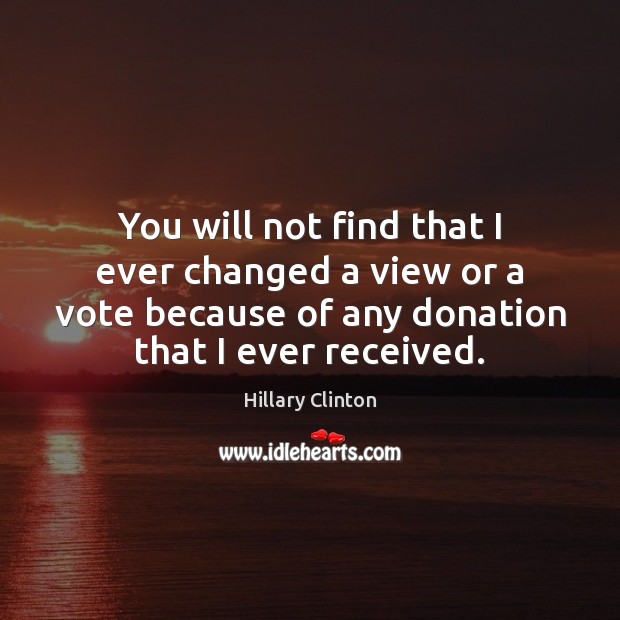 You will not find that I ever changed a view or a Donate Quotes Image