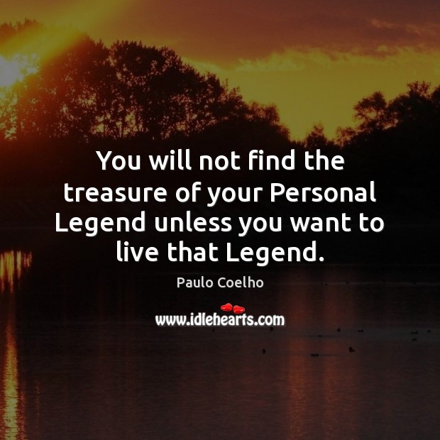 You will not find the treasure of your Personal Legend unless you Paulo Coelho Picture Quote