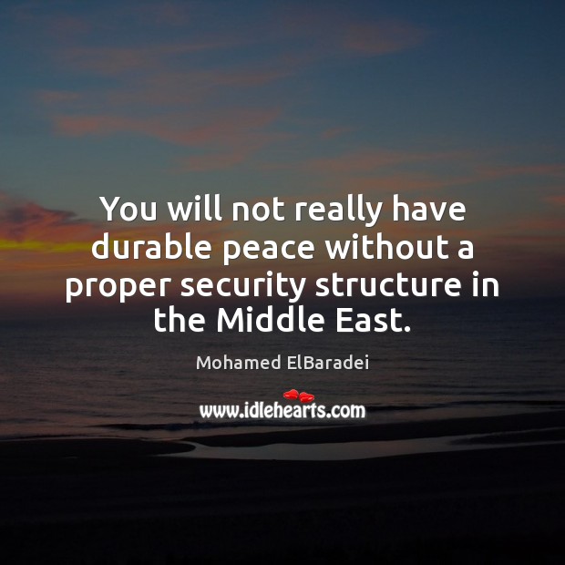 You will not really have durable peace without a proper security structure Mohamed ElBaradei Picture Quote