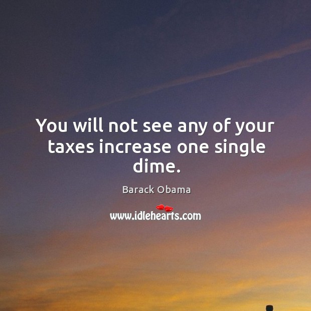 You will not see any of your taxes increase one single dime. Image